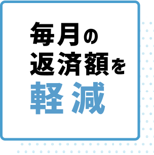 毎月の 返済額を 軽減