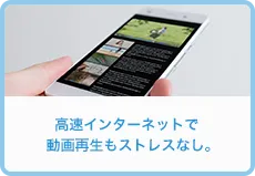 高速インターネットで動画再生もストレスなし。
