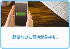 軽量なのに電池が長持ち。