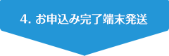 4. お申込み完了端末発送