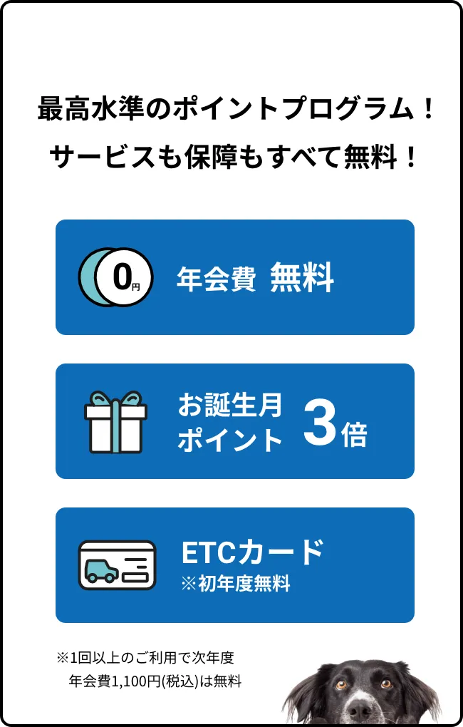 業界最高水準のポイントプログラム！サービスも保障もすべて無料！年会費無料、お誕生月ポイント3倍、ETCカード　※初年度無料。1回以上のご利用で次年度年会費1100円（税込）は無料