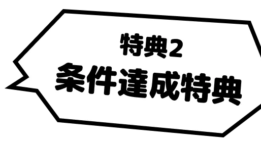 特典2。条件達成特典