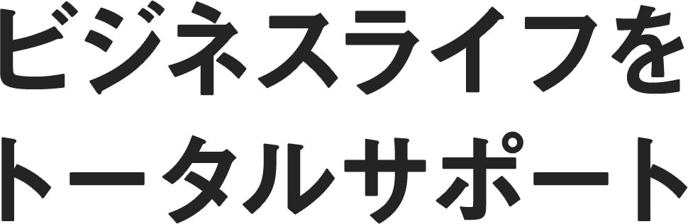 ビジネスライフをトータルサポート