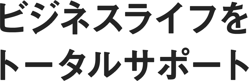 ビジネスライフをトータルサポート