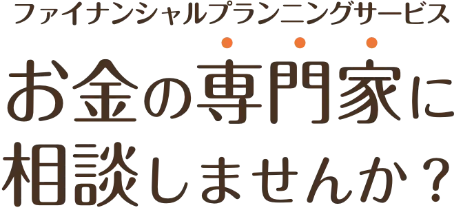 お金の専門家に相談しませんか?