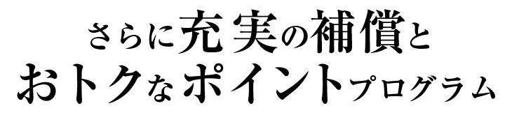  さらに充実の補償とおトクなポイントプログラム