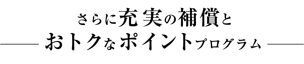  さらに充実の補償とおトクなポイントプログラム