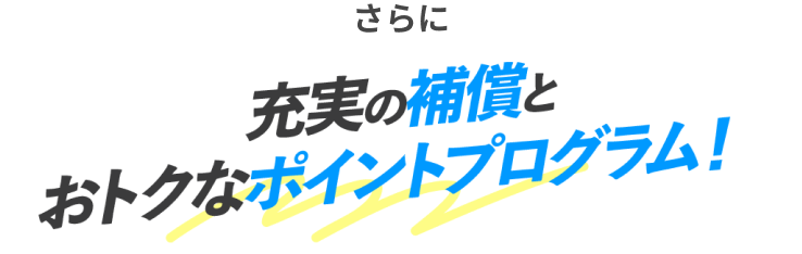 さらに充実の補償とおトクなポイントプログラム！