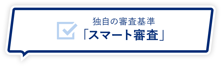 独自の審査基準「スマート審査」