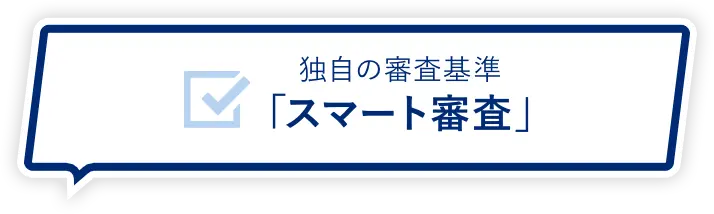 独自の審査基準「スマート審査」