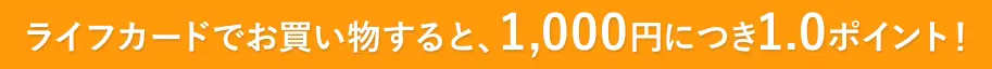 ライフカードでお買い物すると、1,000円につき1.0ポイント！