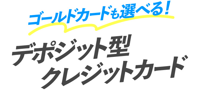 ゴールドカードも選べる！デポジット型クレジットカード