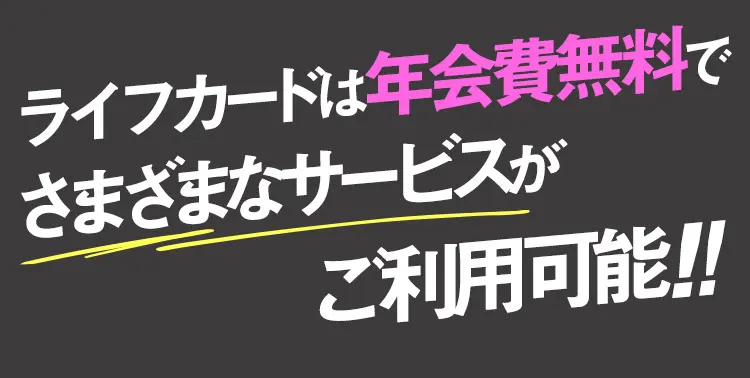 ライフカードは年会費無料でさまざまなサービスがご利用可能!!!