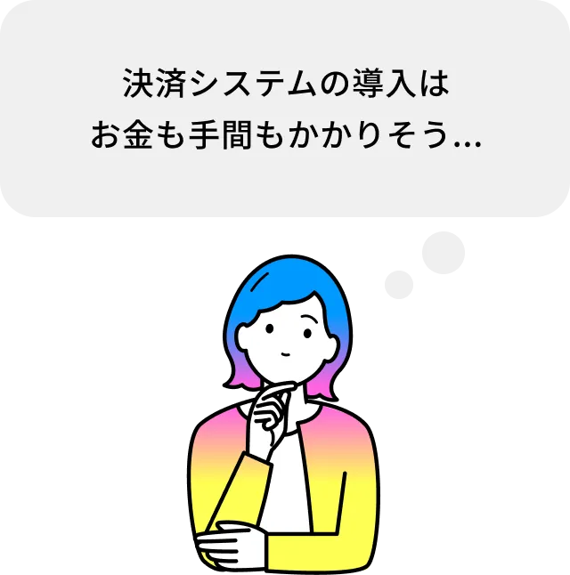 決済システムの導入はお金も手間もかかりそう...