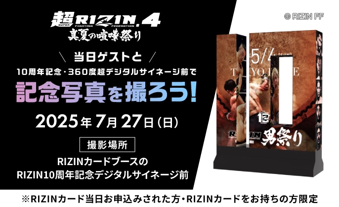 2025年7月27日（日）開催。RIZINカードを当日お申込みされた方・お持ちの方限定！RIZIN10周年記念・デジタルサイネージ前で当日ゲストと記念撮影ができます。