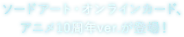 ソードアート・オンラインカード、アニメ10周年ver.が登場！