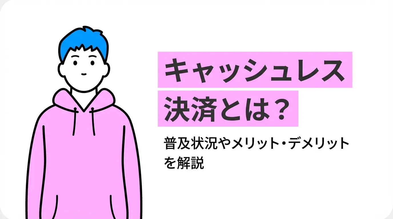 キャッシュレス決済とは？普及状況やメリット・デメリットを解説