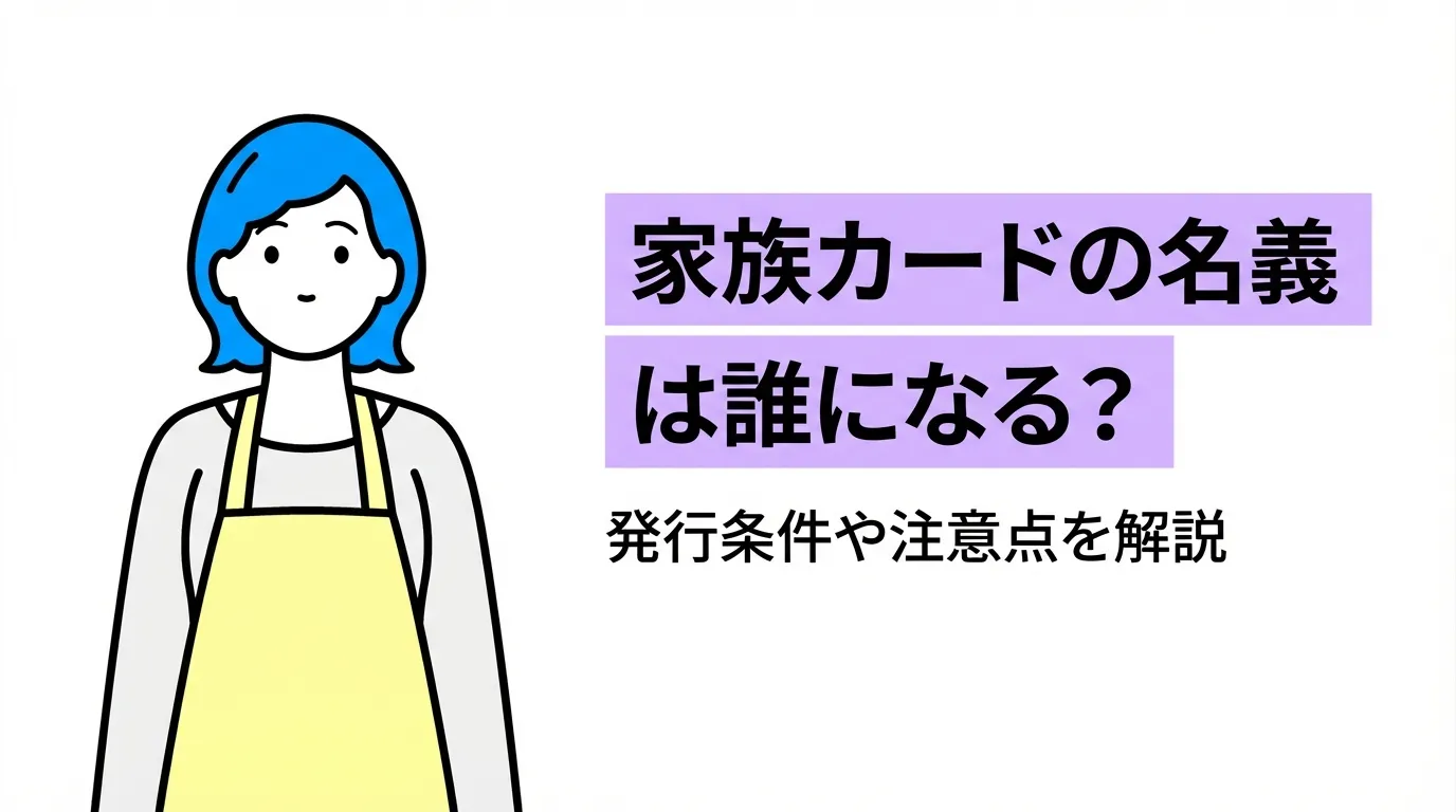 家族カードの名義は誰になる？発行条件や注意点を解説