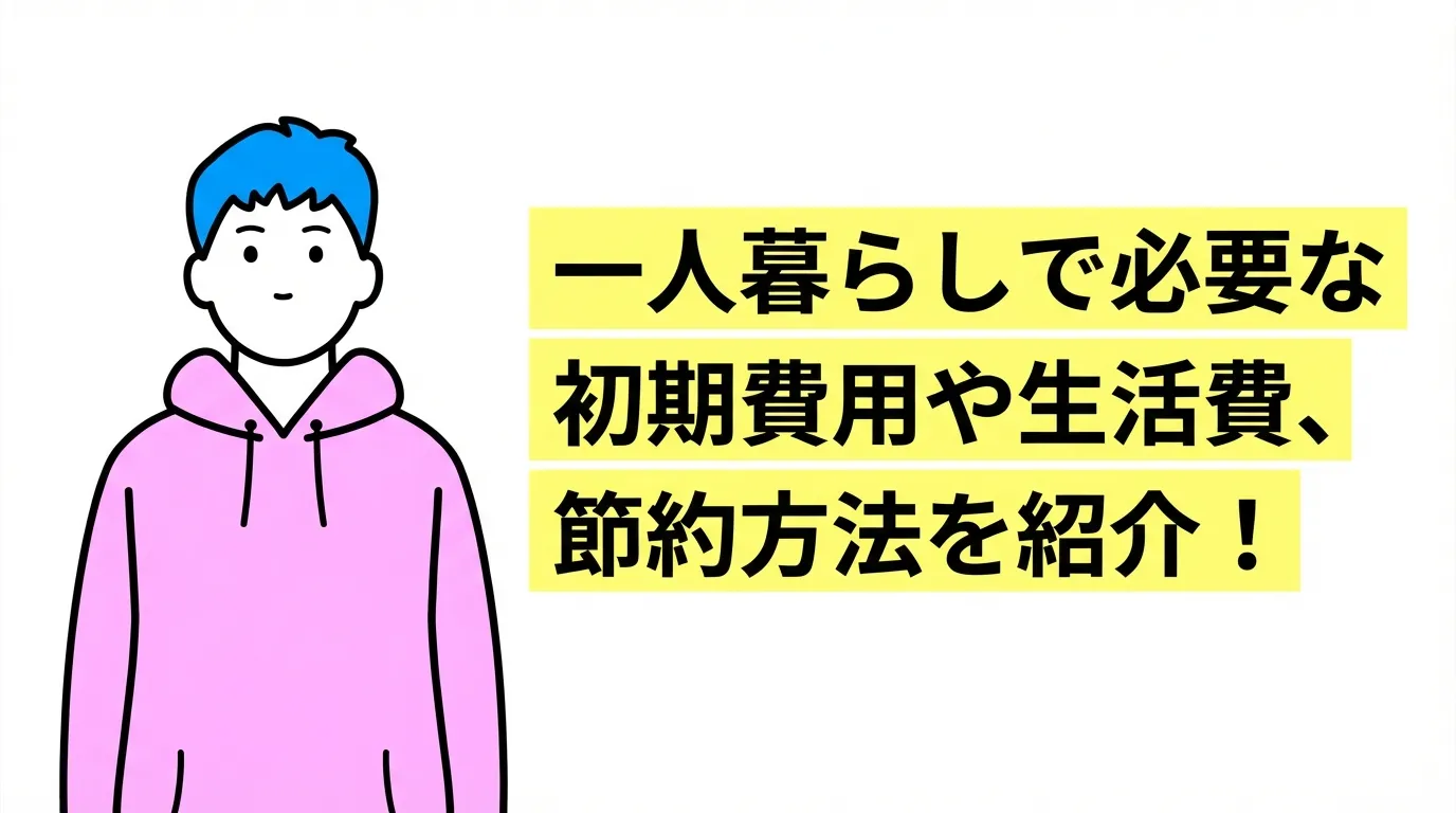 一人暮らしで必要な初期費用や生活費、節約方法を紹介！