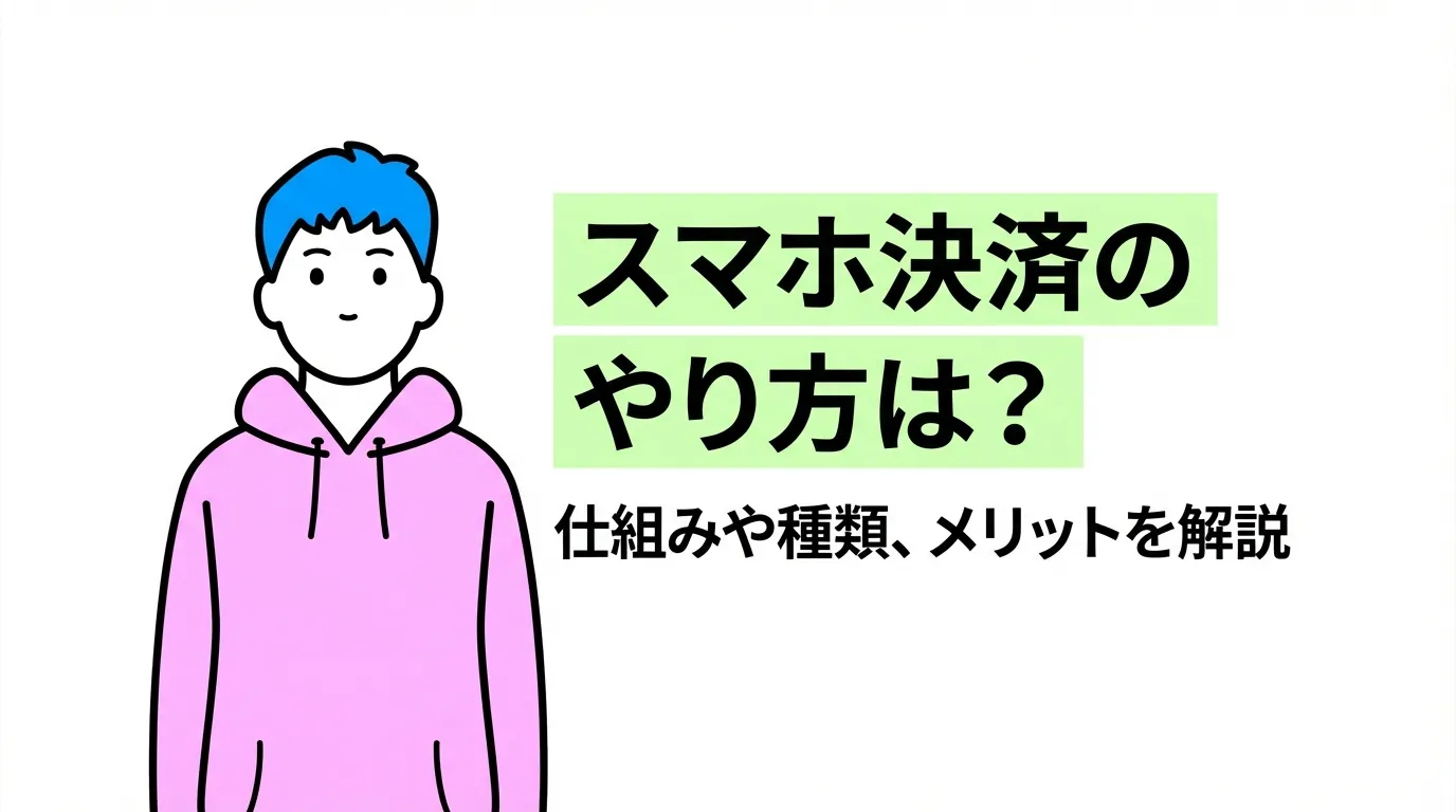 スマホ決済のやり方は？仕組みや種類、メリットを解説