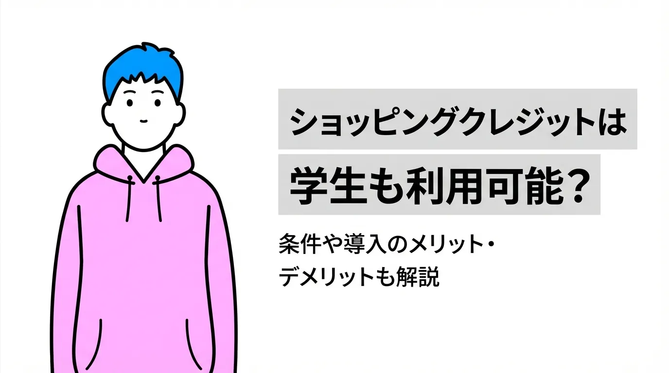 ショッピングクレジットは学生も利用可能？条件や導入のメリット・デメリットも解説