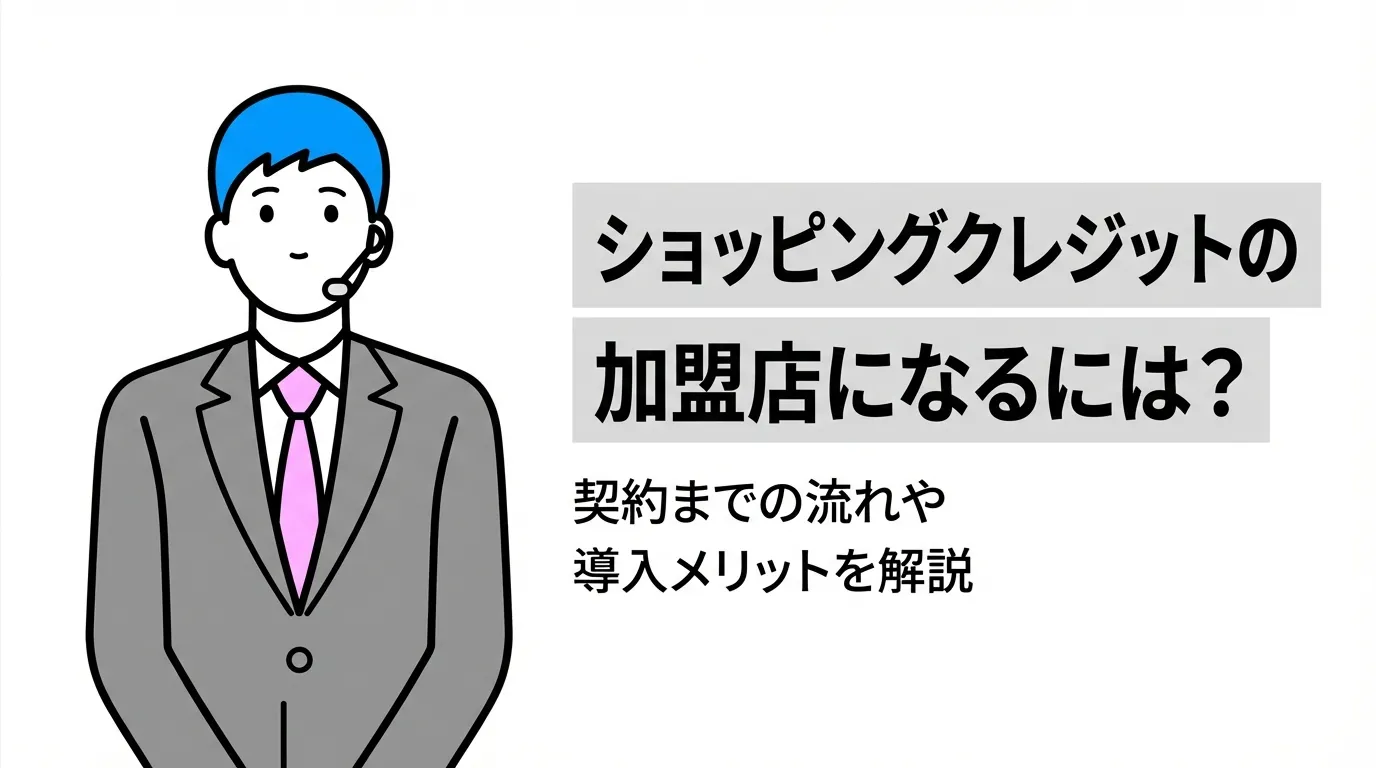 ショッピングクレジットの加盟店になるには？契約までの流れや導入メリットを解説