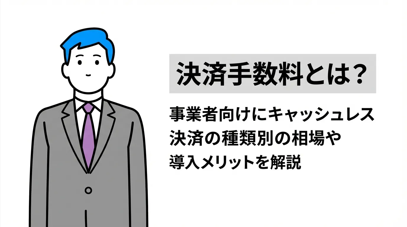 決済手数料とは？事業者向けにキャッシュレス決済の種類別の相場や導入メリットを解説