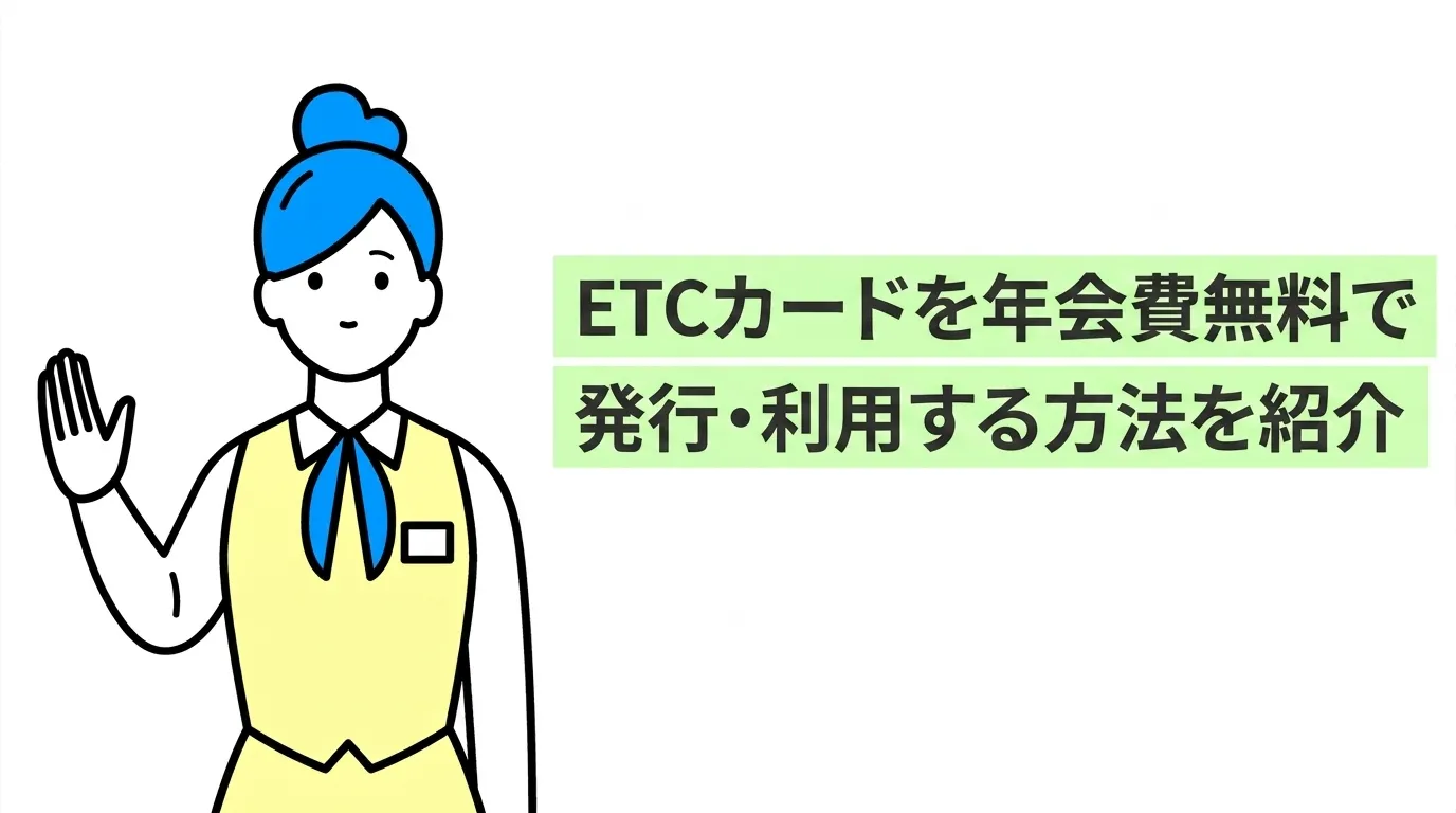 ETCカードを年会費無料で発行・利用する方法を紹介
