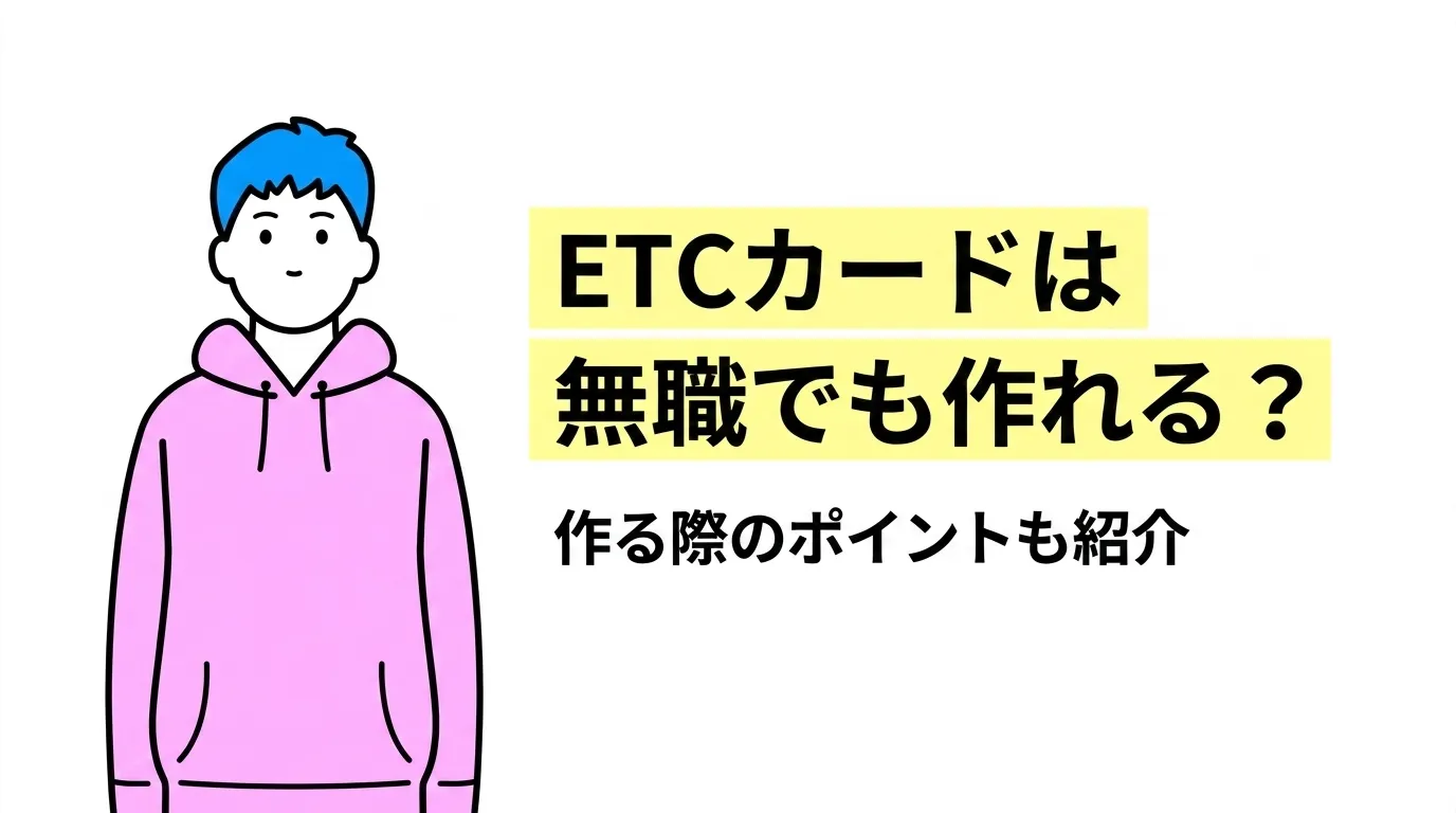 ETCカードは無職でも作れる？作る際のポイントも紹介